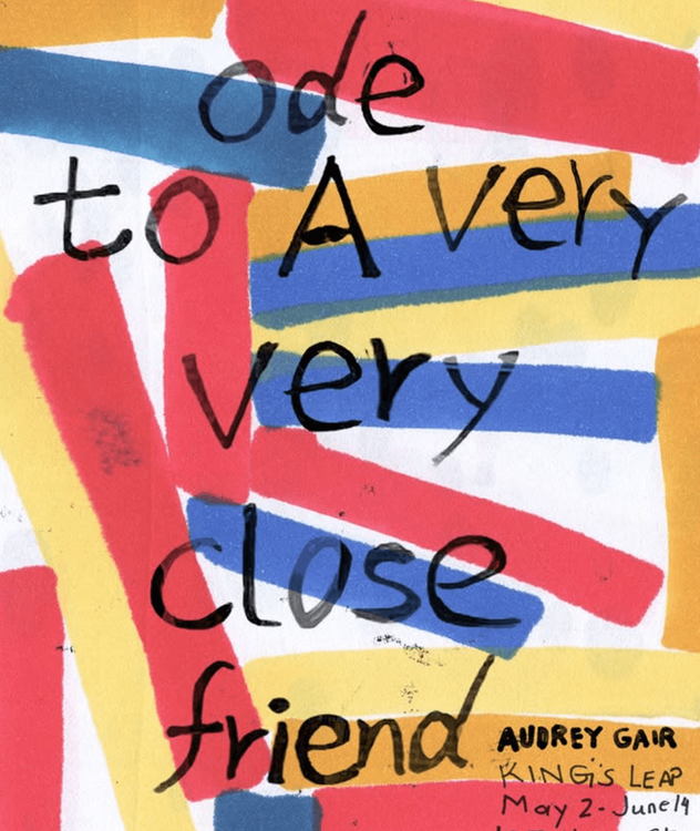 Installation view, Ode to a Very Very Close Friend, King's Leap